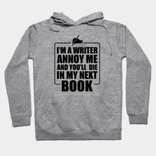 Writer - I'm a writer annoy me and you'll die in my next book Hoodie